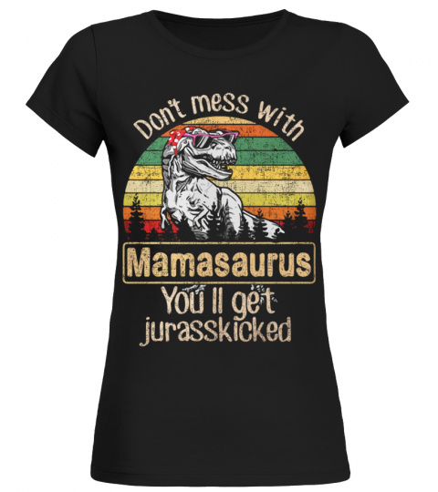 dont-mess-with-mamasaurus-you-will-get-jurasskicked