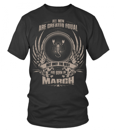 All Men Are Created Equal But Only The Best Are Born In March - Scorpio T-Shirt