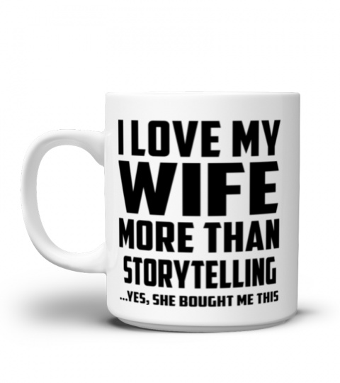 I Love My Wife More Than Storytelling...Yes, She Bought Me This - Coffee Mug