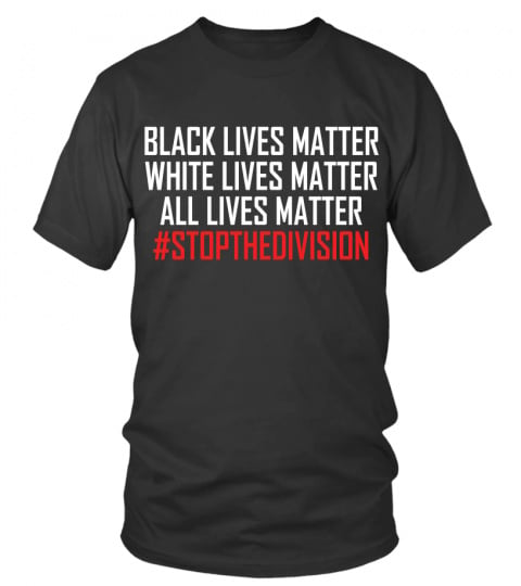 BLACK LIVES MATTER WHITE LIVES MATTER ALL LIVES MATTER #STOPTHEDIVISION