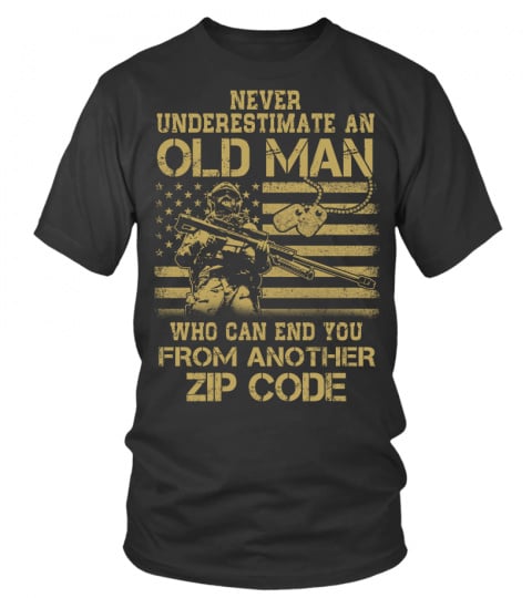 NEVER UNDERESTIMATE AN OLD MAN WHO CAN END YOU FROM ANOTHER ZIP CODE