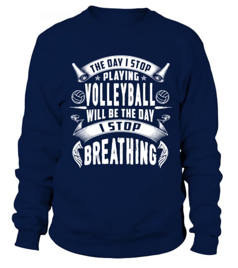The Day I Stop Playing Volleyball Will Be The Day I Stop Breathing Shirt