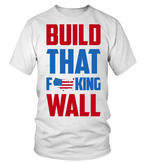 BUILD THAT F**KING WALL!