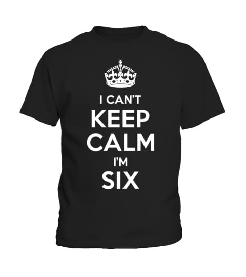 LIMITED - I CAN'T KEEP CALM I'M SIX!