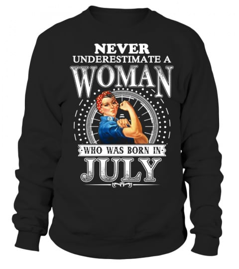 NEVER UNDERESTIMATE A WOMAN WHO WAS BORN IN JULY