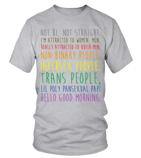 LGBT Not Bi Not Straight I m Attracted To Women Men Really Attracted To Queer Men Non Binary People Intersex People Trans People  Lil Poly Pansexual Papi Hello Good Morning T-shirt
