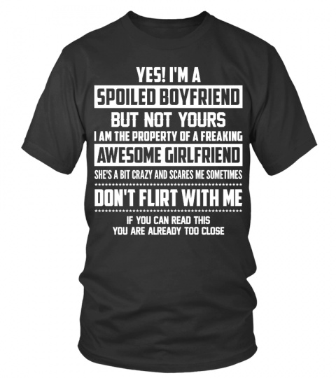 Yes! I'm a spoiled boyfriend but not yours