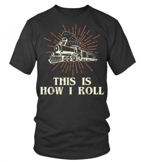 Railroad Shirt This Is How I Roll Locomotive Train  Men Women Tee Gift Trending