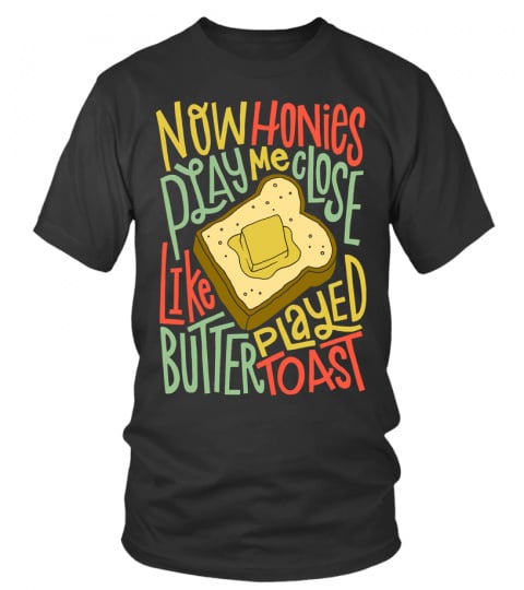 Rap HipHop Now honies play me close like butter played toast Tshirt