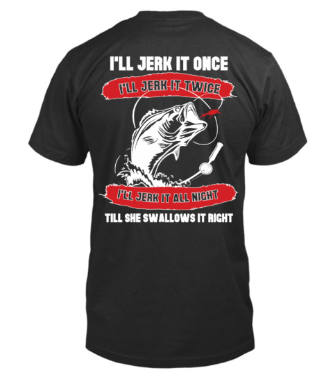 I'll jerk it once - Funny fishing T shirt