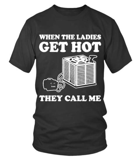 ladies get hot they call me HVAC Shirt