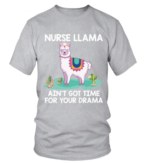 Nurse Llama Ain't Got Time For Your Drama Funny Shirt