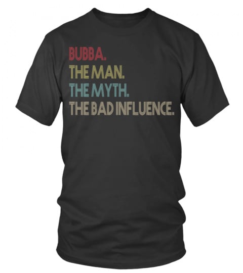 BUBBA.The Man The Myth The Bad Influence Shirt