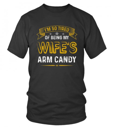 I'm So Tired Of Being My Wife's Arm Candy Funny Husband 1