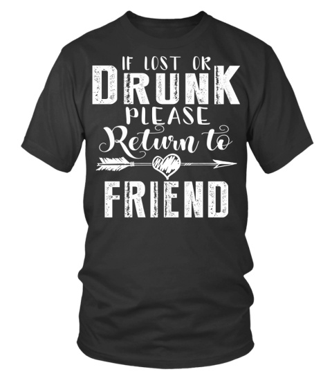 if I'm too drunk, please return to friend