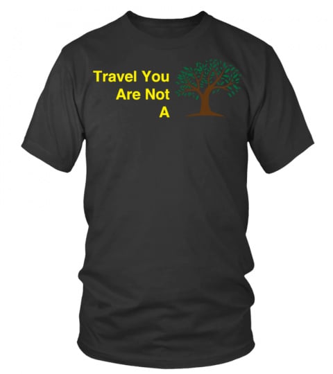 Travel you are not a Tree