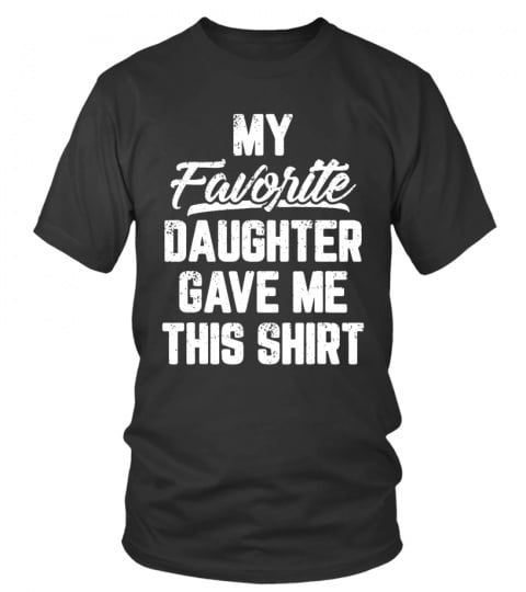 My Favorite Daughter Gave Me This Shirt Father's Day