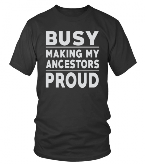 Busy Making My Ancestors Proud