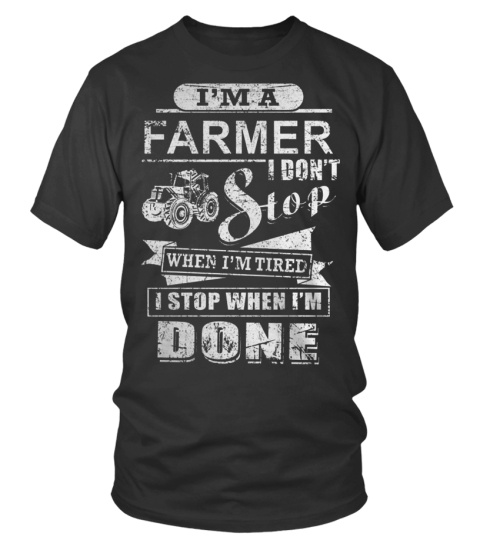 I'm a farmer, I don't stop when I'm tired t-shirt