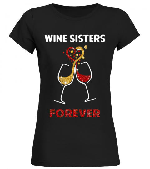 Wine Sisters Forever T Shirt Funny Wine Lover Costume Gift 