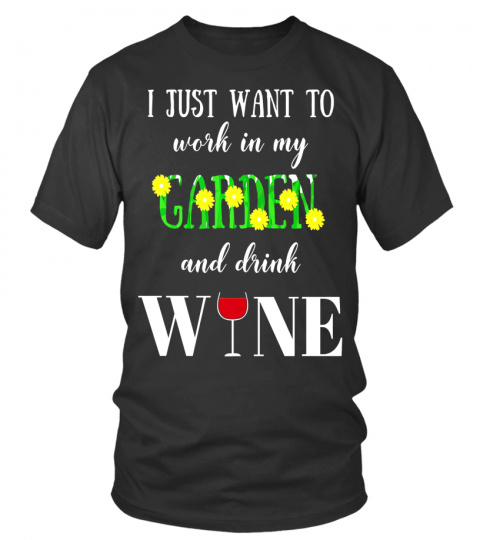 I Just Want To Work In My Garden And Drink Wine Costume Gift T Shirt