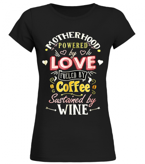Motherhood Powered By Love Fueled By Coffee Sustained Wine Costume Gift T Shirt