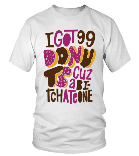 Rap Hiphop I Got 99 Donuts Cause A Bitch Ate One Tshirt
