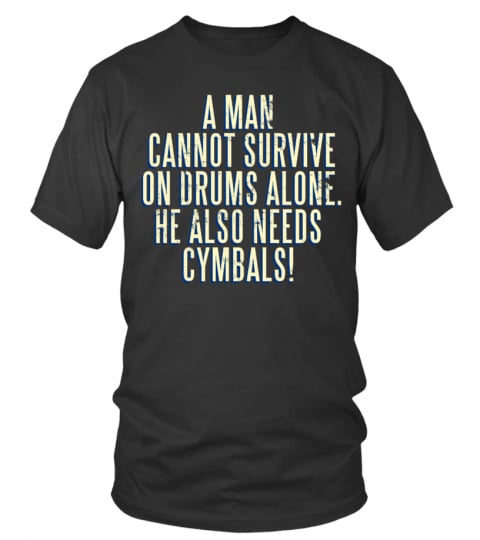 A MAN CANNOT SURVIVE ON DRUMS ALONE