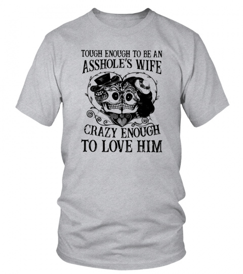 Tough Enough To Be An Asshole's Wife Crazy Enough To Love Him T-Shirt