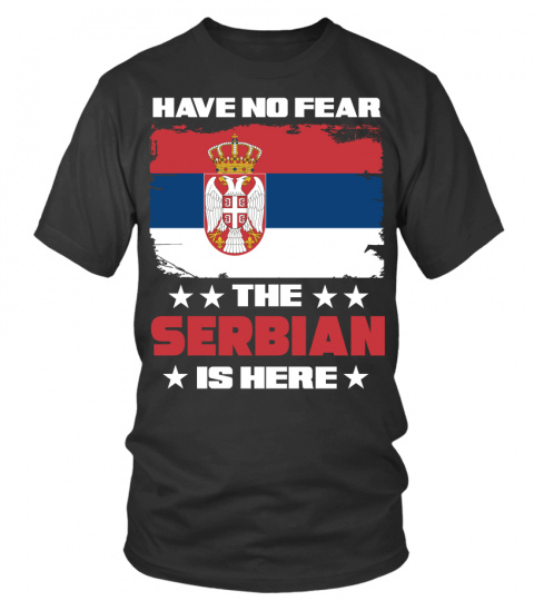 Have No Fear The Serbian Is Here T Shirt Serbia Flag