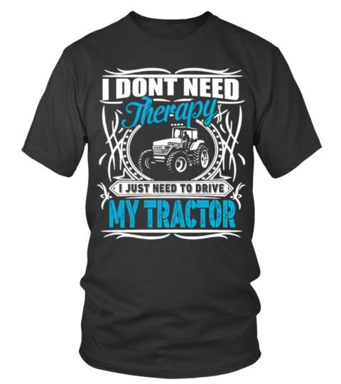 THERAPY I JUST NEED TO DRIVE MY TRACTOR