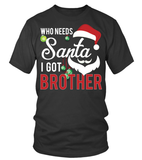 CHRISTMAS WHO NEEDS SANTA I GOT BROTHER