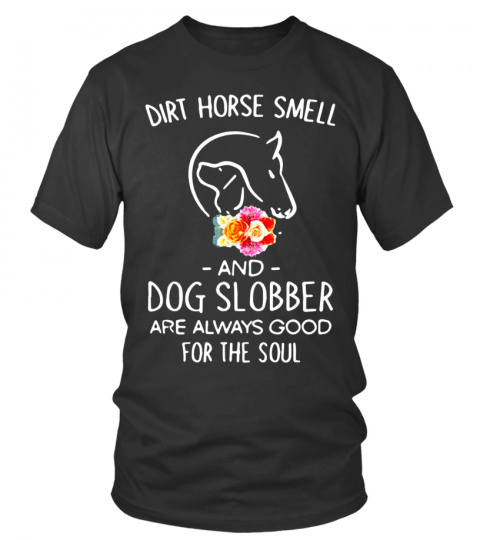 HORSE DIRT HORSE SMELL AND DOG SLOBBER