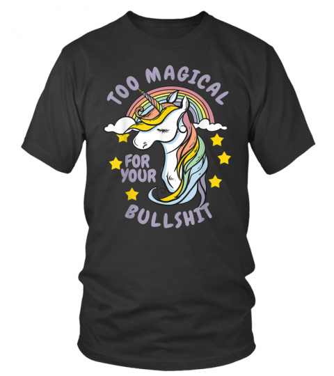 Too Magical For Your Bullshit Sarcastic Adult Unicorn T-Shirt