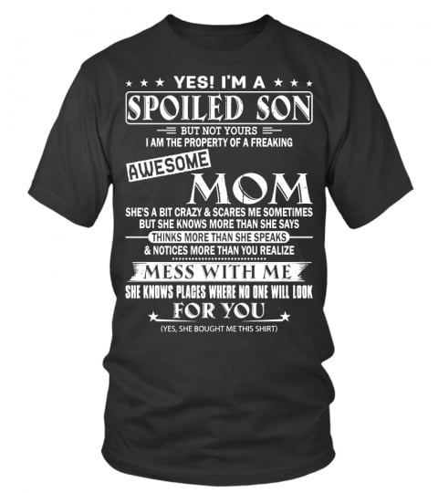 Yes! I m A Spoiled Son But Not Yours I Am The Property Of A Freaking Awesome Mom Black