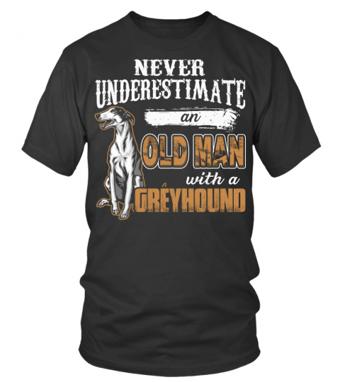 NEVER UNDERESTIMATE AN OLD MAN WITH A GREYHOUND DOG LOVER AA