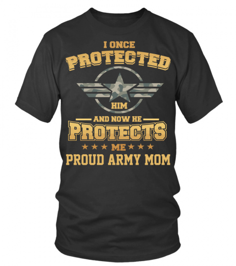 I ONCE PROTECTED HIM AND NOW HE PROTECTS ME PROUD ARMY MOM DD