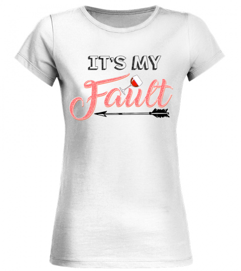 Funny Wine Saying Tee It's My Fault T-Shirt
