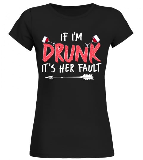 It's I'm Drunk It's Her Fault Wine Glasses T Shirt