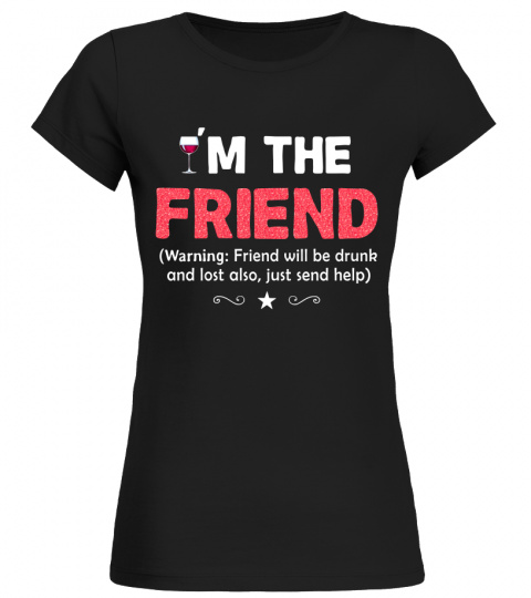 I'm The Friend  T Shirt