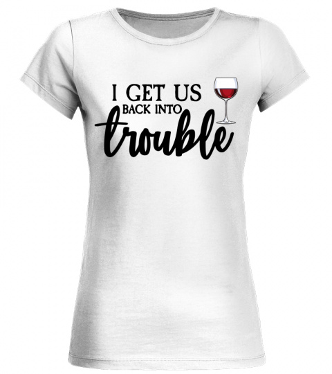 I Get Us Back Into Trouble Funny Couple Wine Glasses Saying T Shirt