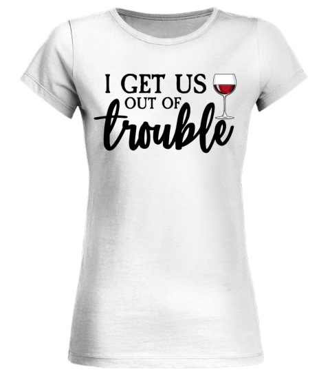 I Get Us Out Of Trouble Funny Couple Saying T Shirt