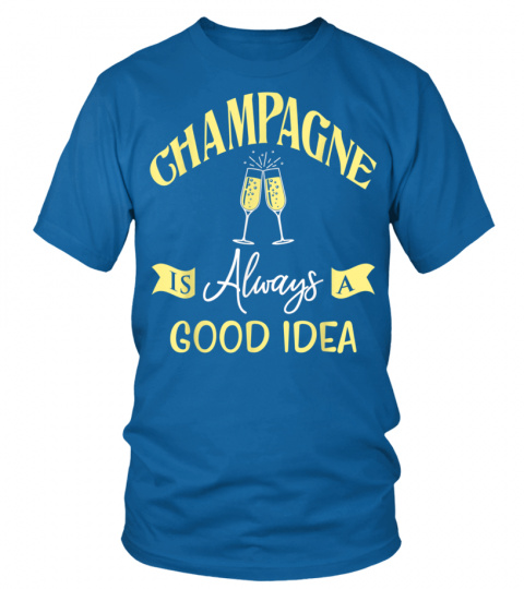 Champagne Is Always A Good Idea Party Gift T-Shirt