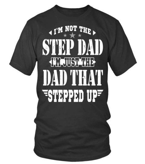 I'm Not The Step Dad I'm just The Dad That Stepped Up T-Shirt