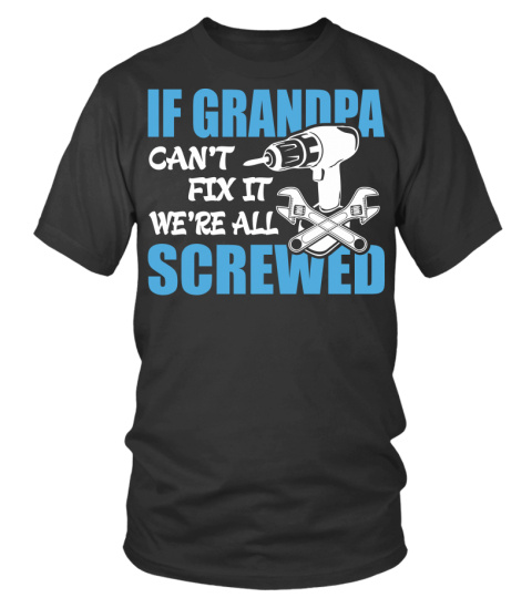 If Grandpa Can t Fix It Were It We re All Screwed T-Shirt