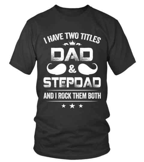 I HAVE TWO TITTLES DAD & STEP DAD