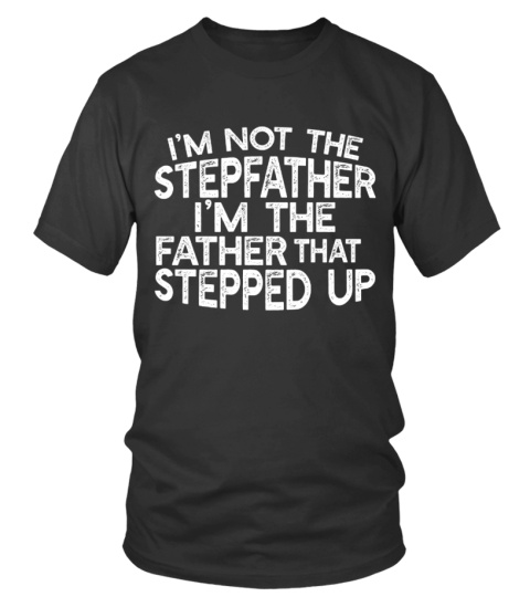 I'm Not The Stepdad I'm The Dad Who Stepped Up Shirt