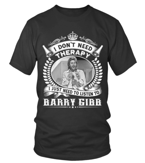 I DON'T NEED THERAPY I JUST NEED TO LISTEN TO BARRY GIBB