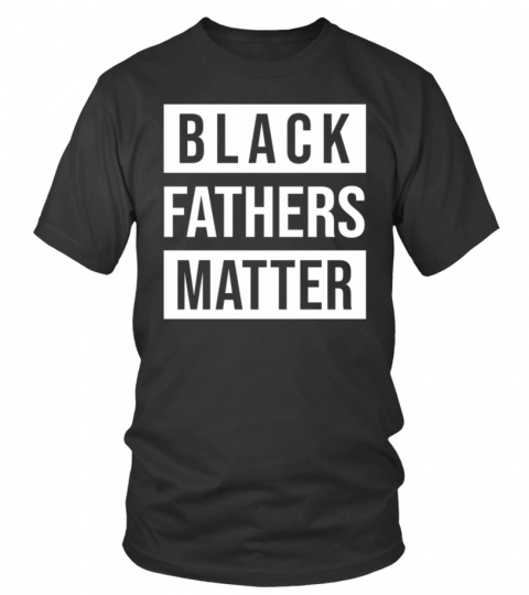 Black Fathers Matter Shirt - Limited Edition