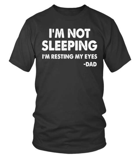 I'm not sleeping I'm just resting my Eyes T-Shirt - Limited Edition